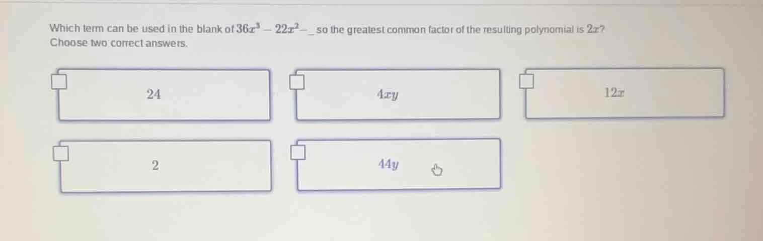 which term can be used in the blank of $36x^{3}-22x^{2}-$__ so the grea…