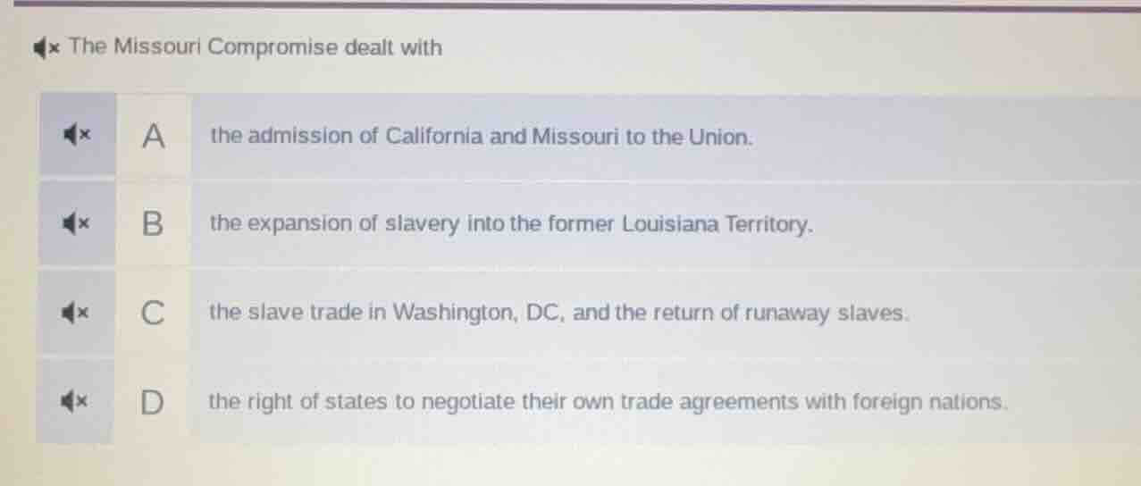 the missouri compromise dealt with a the admission of california and mi…