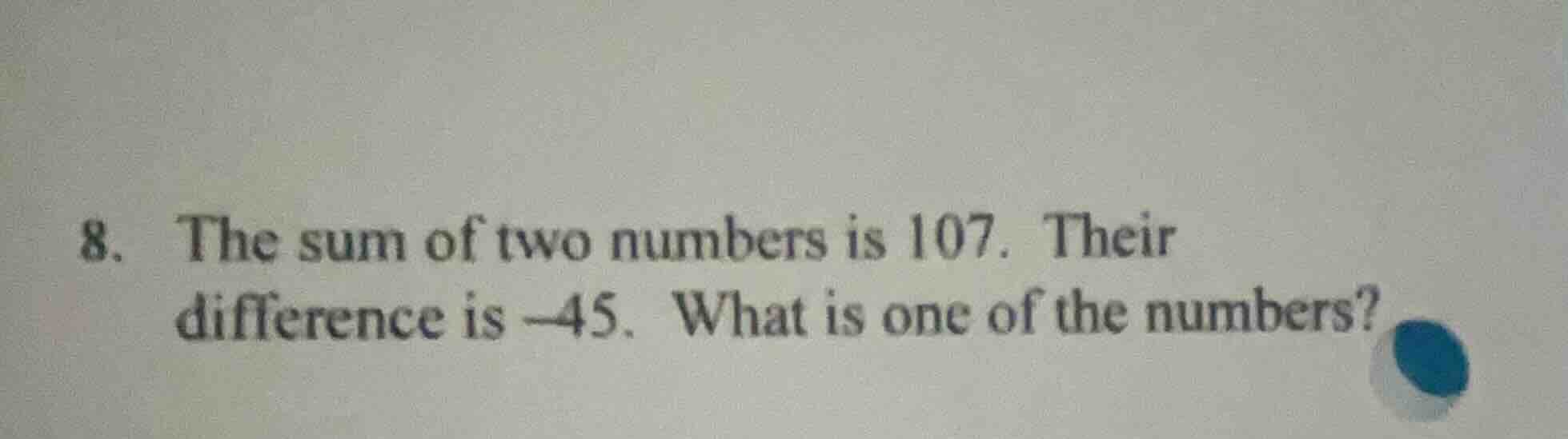 8. the sum of two numbers is 107. their difference is $-45$. what is on…