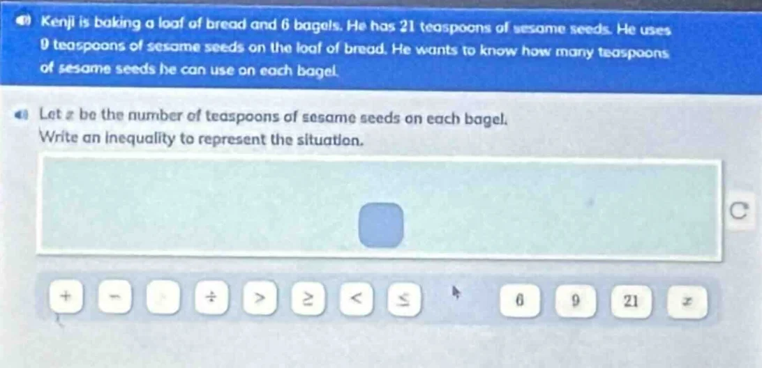 kenji is baking a loaf of bread and 6 bagels. he has 21 teaspoons of se…
