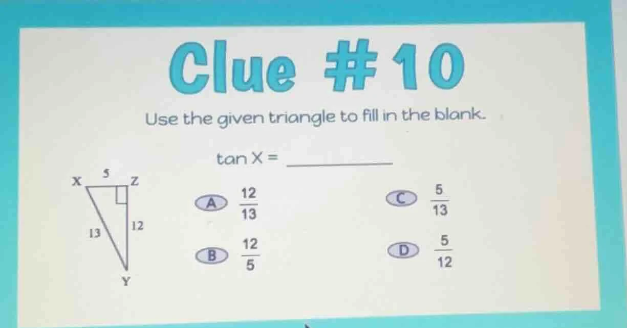 clue # 10 use the given triangle to fill in the blank. $\tan x = $ a $\…