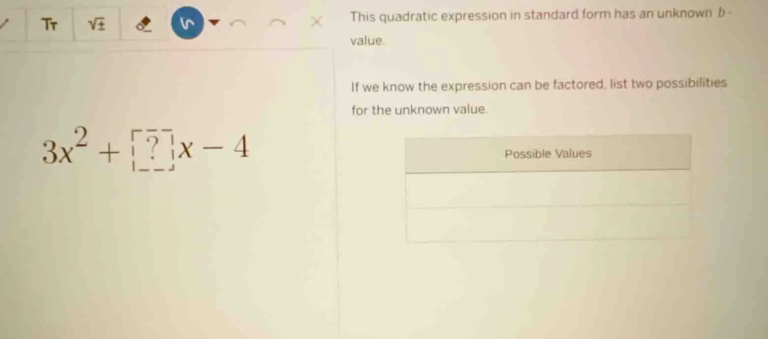 $3x^{2}+\boldsymbol{?}x - 4$ this quadratic expression in standard form…