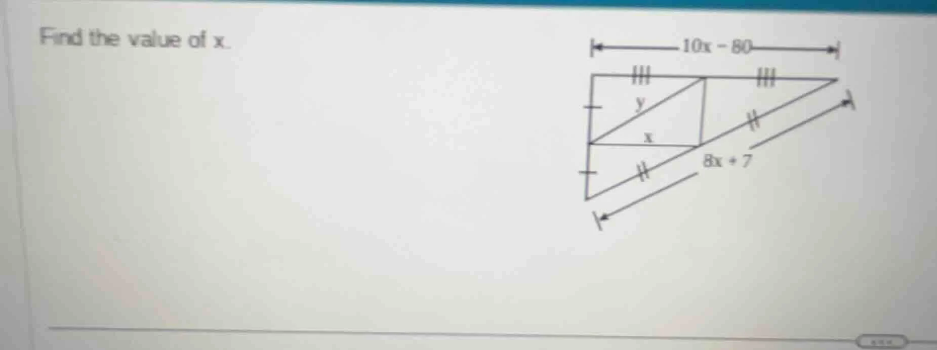 find the value of x. $10x - 80$ $8x + 7$