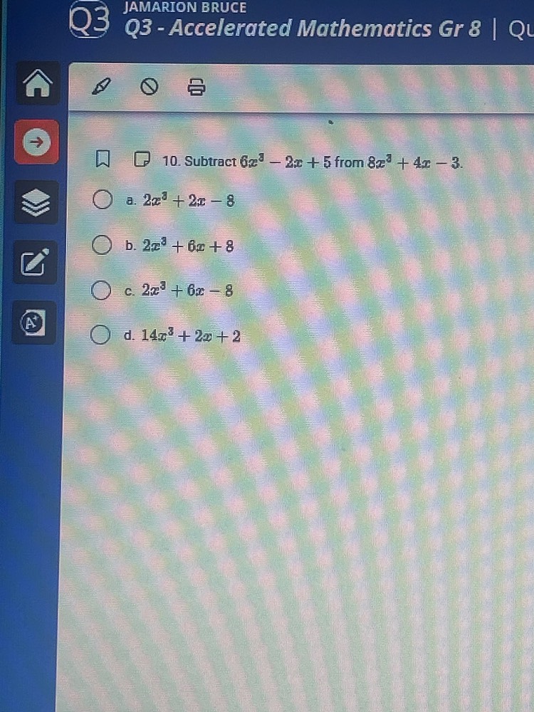 10. subtract $6x^3 - 2x + 5$ from $8x^3 + 4x - 3$. a. $2x^3 + 2x - 8$ b…