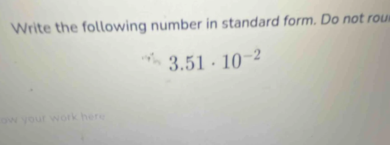 write the following number in standard form. do not rou $3.51 \\cdot 10…
