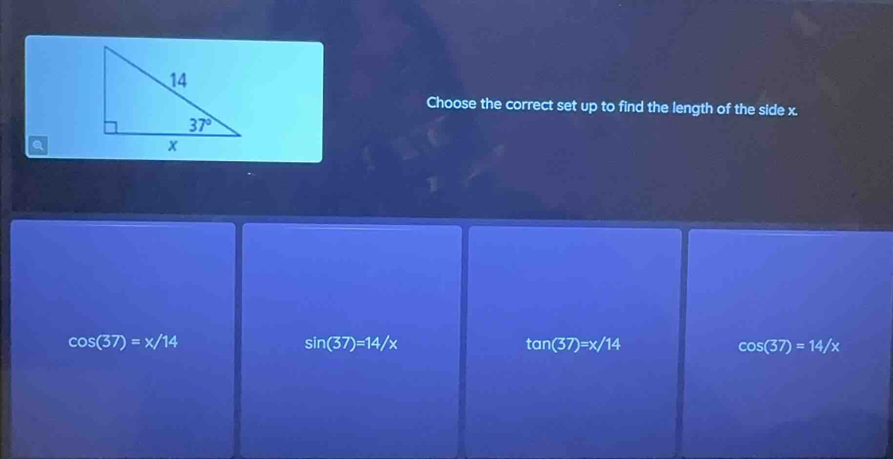 choose the correct set up to find the length of the side x.$cos(37) = x…