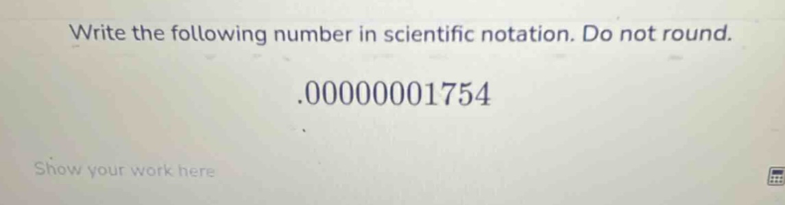 write the following number in scientific notation. do not round. .00000…