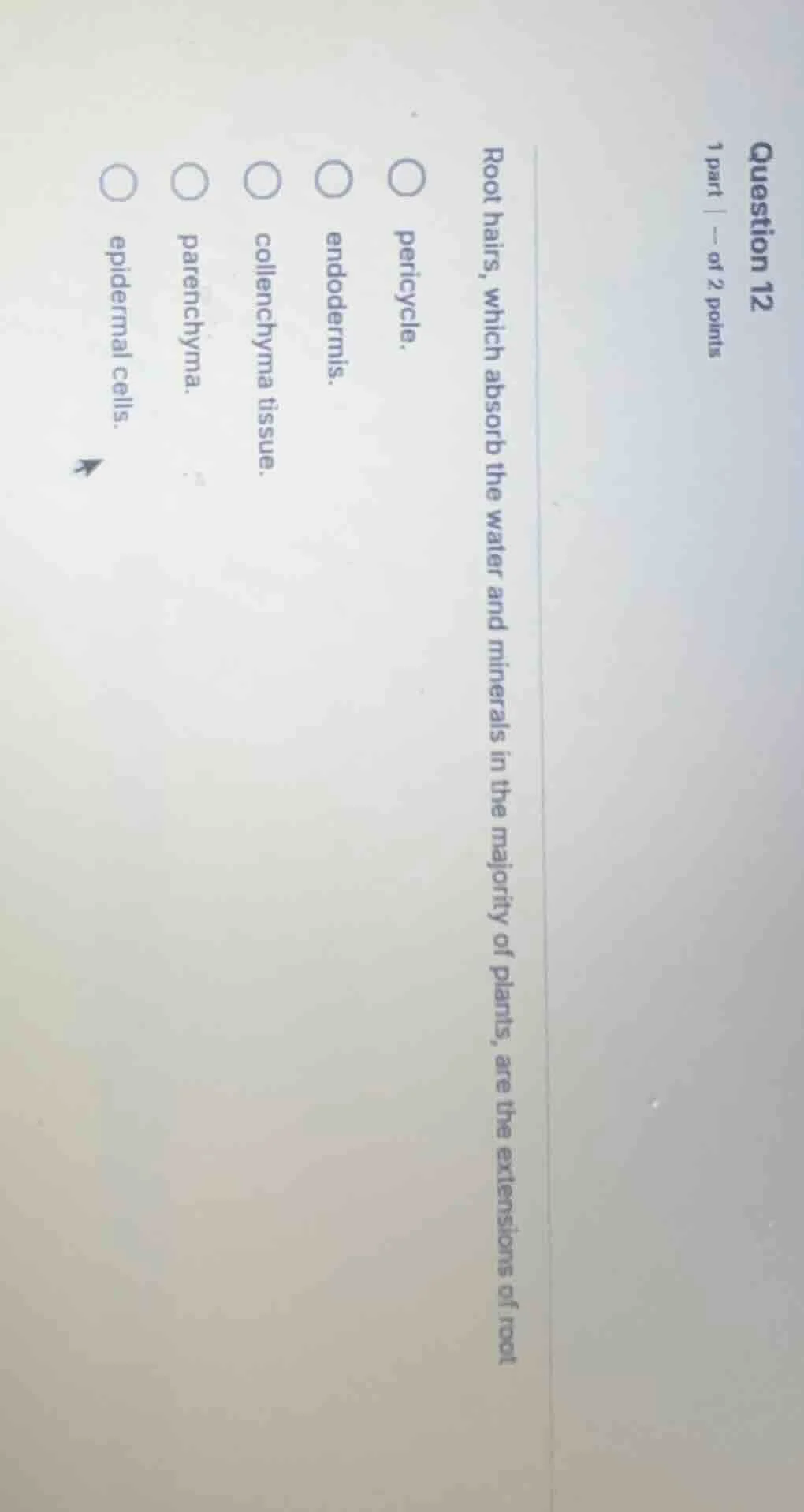 question 12 1 part | -- of 2 points root hairs, which absorb the water …
