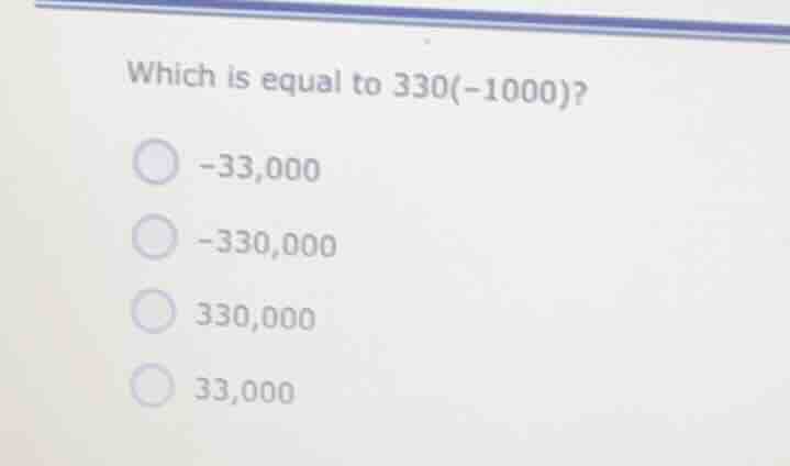 which is equal to $330(-1000)$? -33,000 -330,000 330,000 33,000