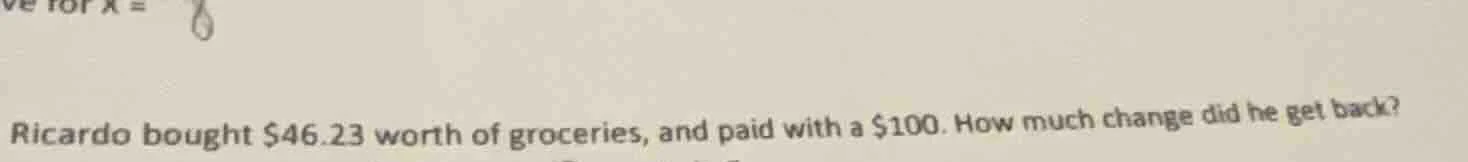 ve for x = 8 ricardo bought $46.23 worth of groceries, and paid with a …