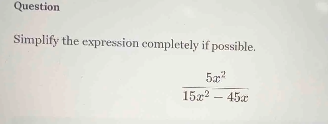 question simplify the expression completely if possible. $\frac{5x^{2}}…