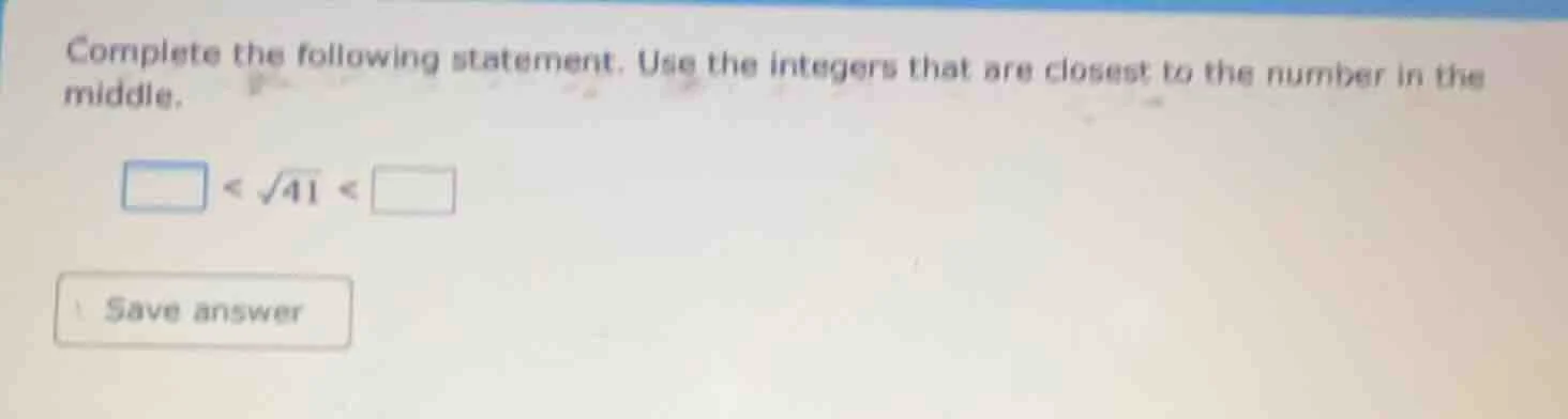 complete the following statement. use the integers that are closest to …