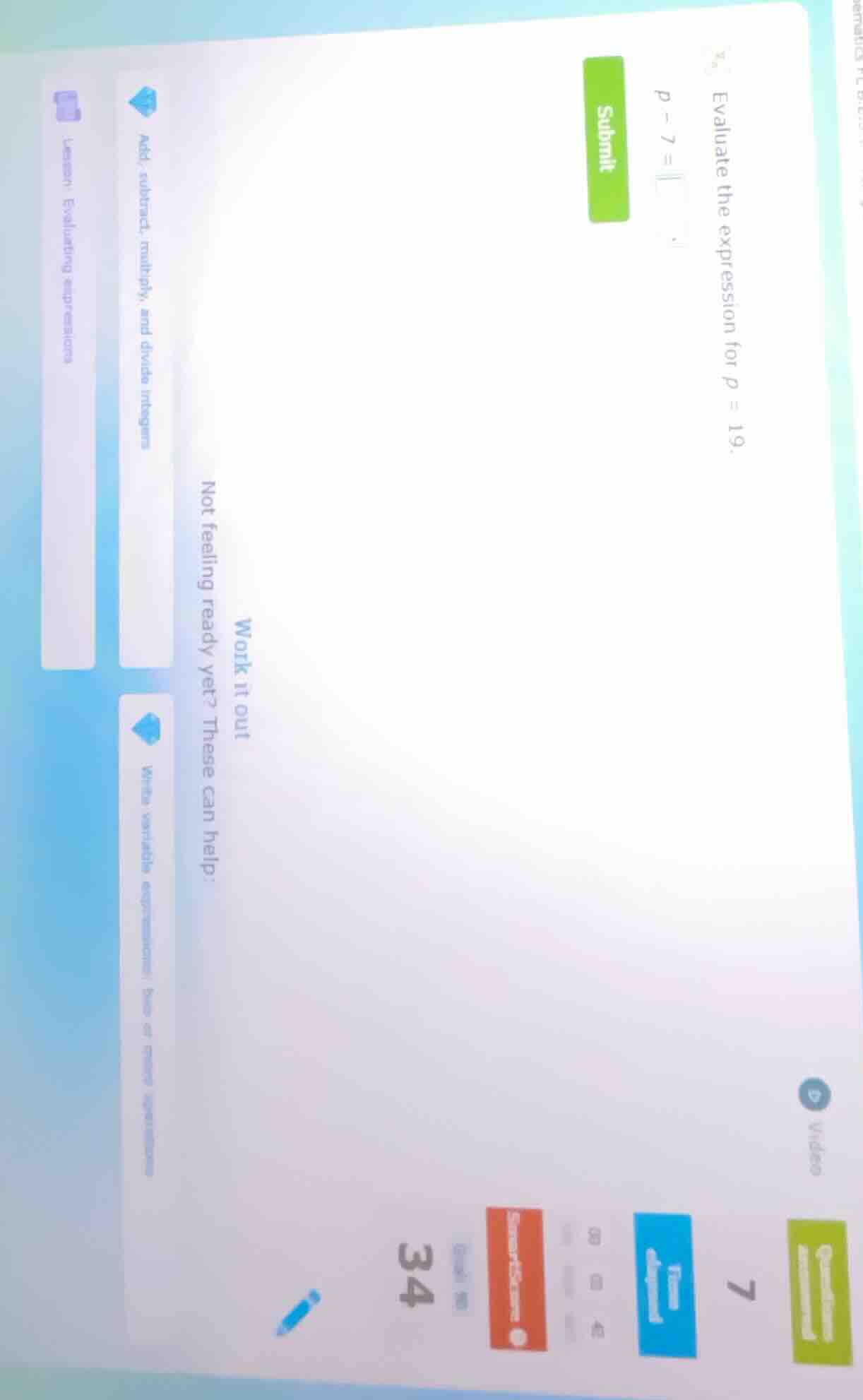 evaluate the expression for $p = 19$. $p - 7 = \\square$ submit work it…