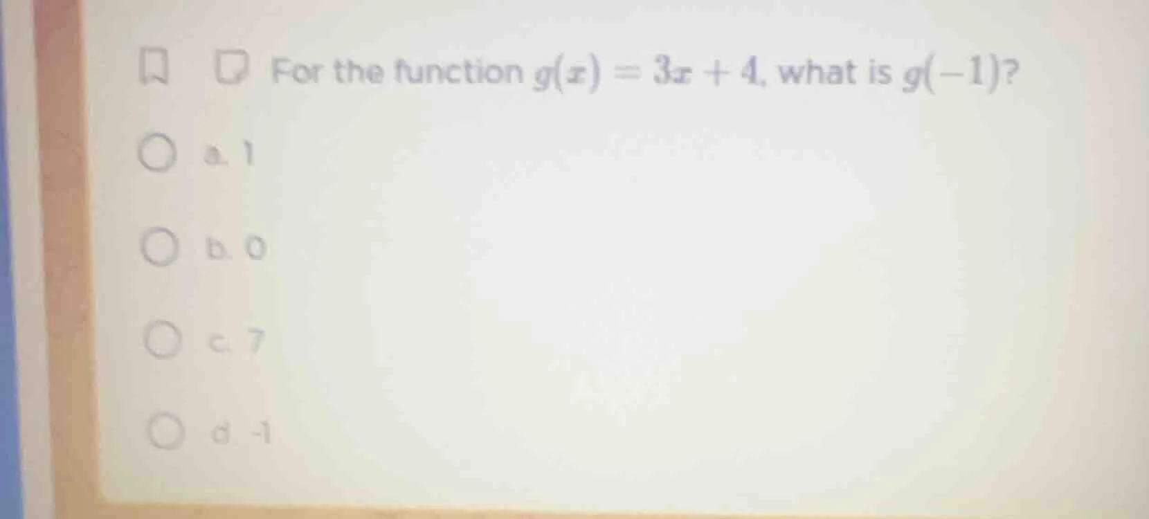 for the function $g(x) = 3x + 4$, what is $g(-1)$? a. 1 b. 0 c. 7 d. -1