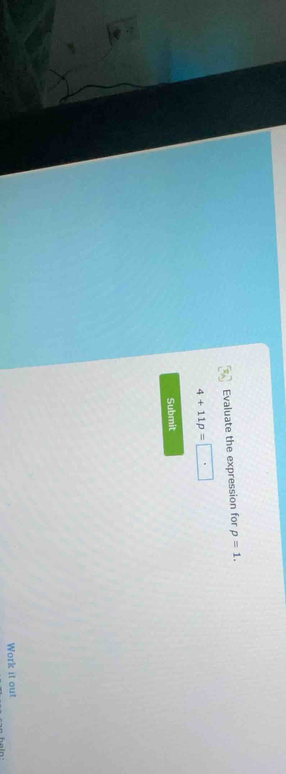 evaluate the expression for $p = 1$. $4 + 11p = \\boxed{\\phantom{.}}$ …