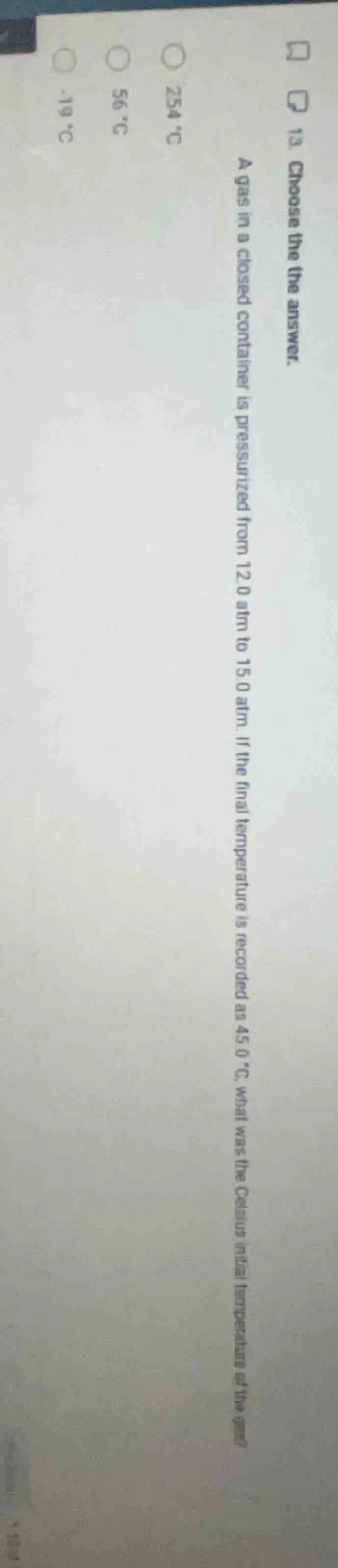 13. choose the the answer. a gas in a closed container is pressurized f…