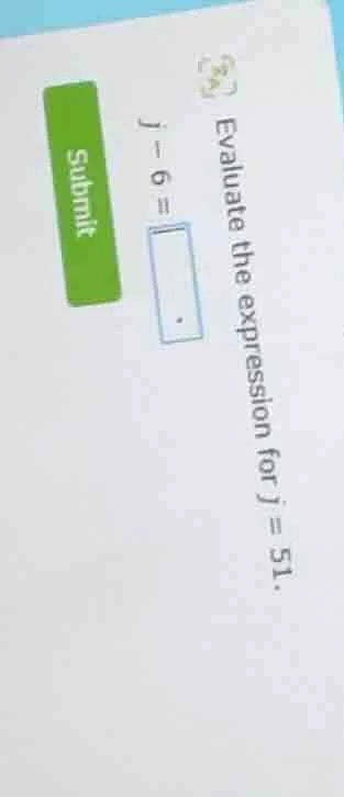 evaluate the expression for $j = 51$. $j - 6 = \\boxed{\\phantom{\\_}}$