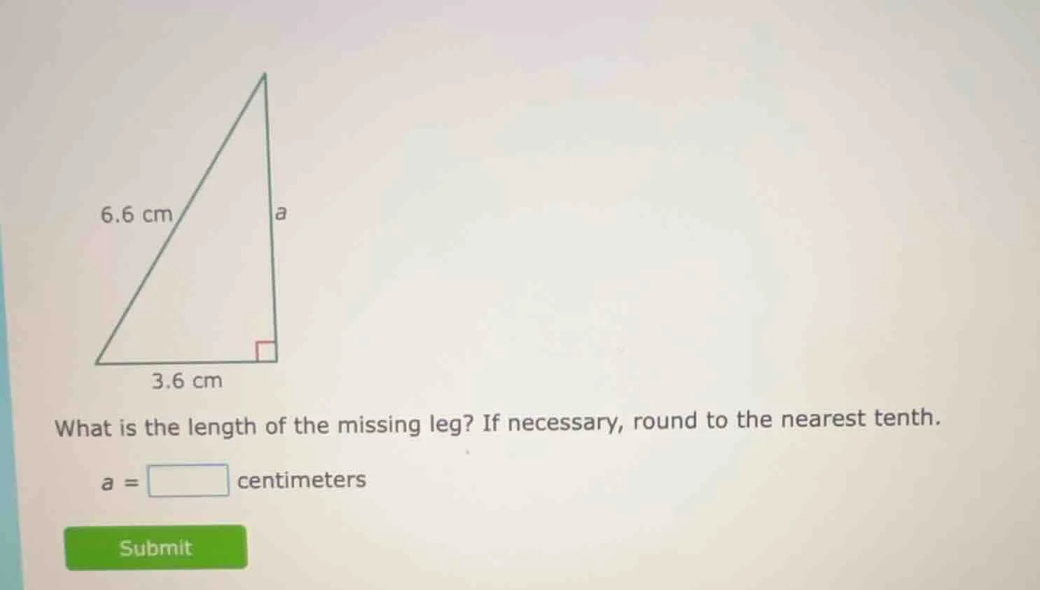 6.6 cm a 3.6 cm what is the length of the missing leg? if necessary, ro…