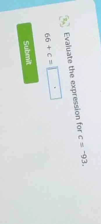 evaluate the expression for c = -93. 66 + c = □