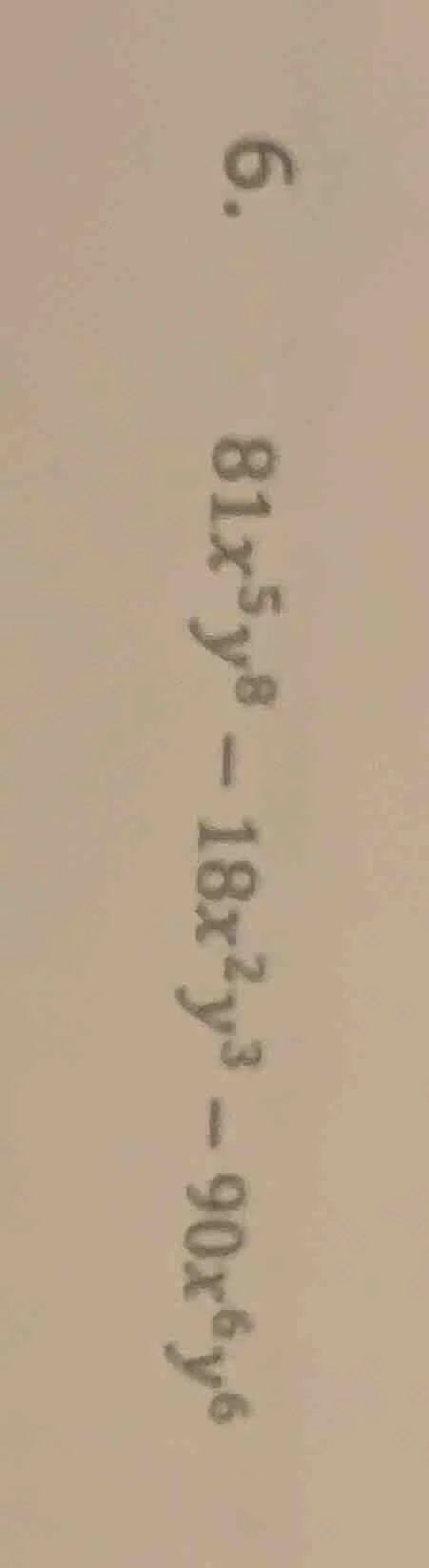 6. $81x^{5}y^{8}-18x^{2}y^{3}-90x^{6}y^{6}$