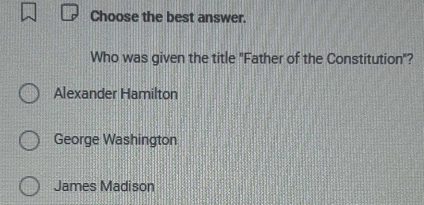 choose the best answer. who was given the title \father of the constitu…