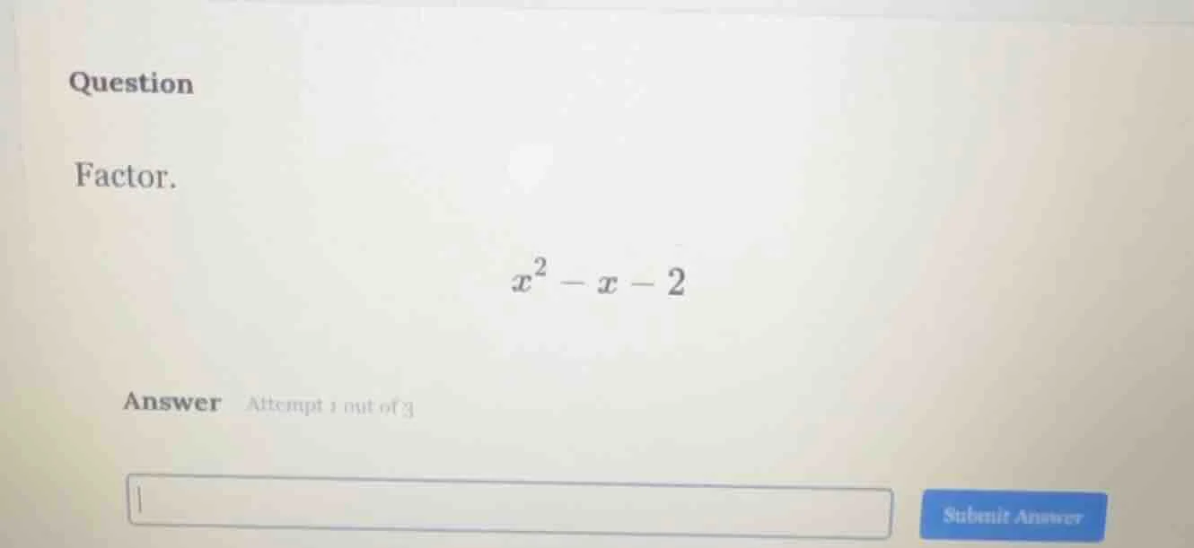 question factor. $x^2 - x - 2$ answer attempt 1 out of 3