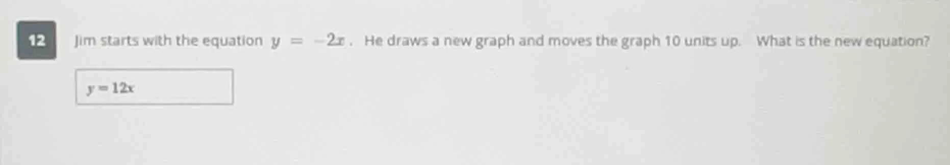 12 jim starts with the equation $y = -2x$. he draws a new graph and mov…