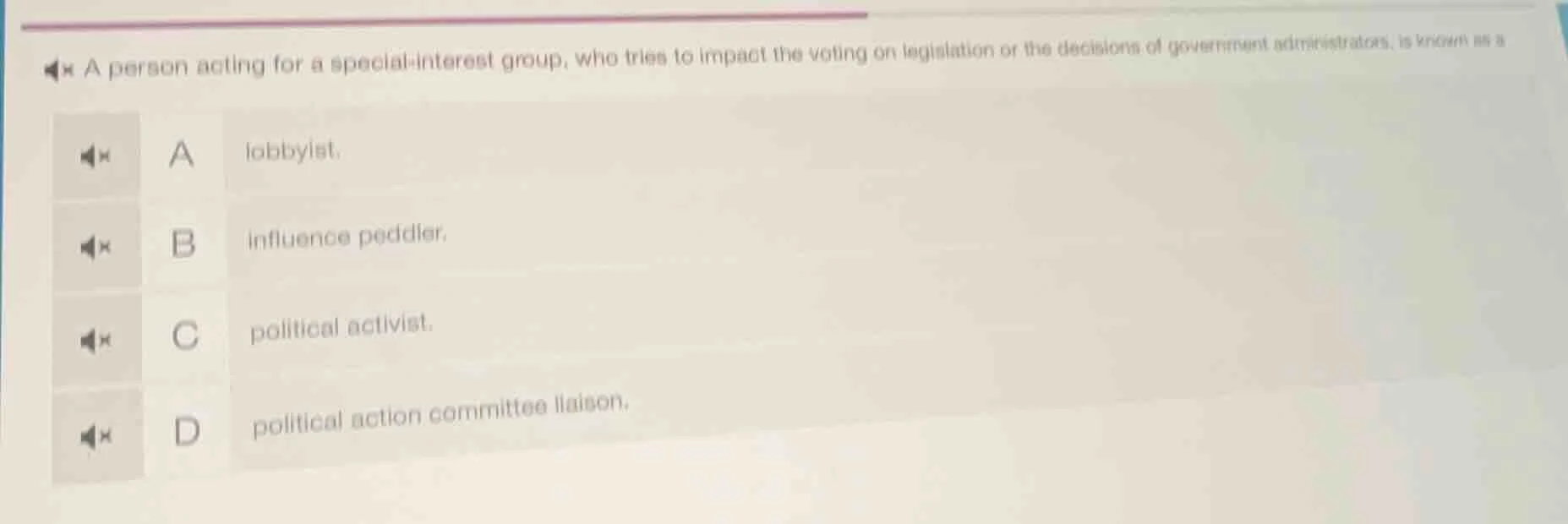 a person acting for a special-interest group, who tries to impact the v…