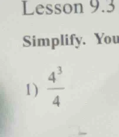 lesson 9.3 simplify. you 1) $\frac{4^{3}}{4}$