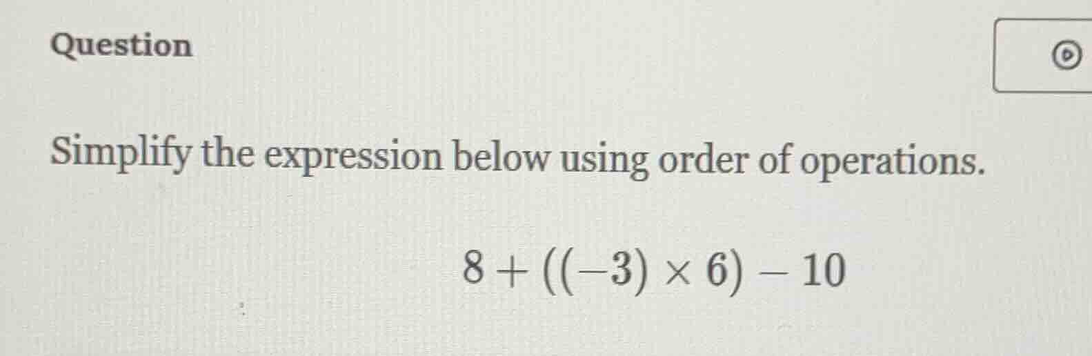 question simplify the expression below using order of operations. $8 + …