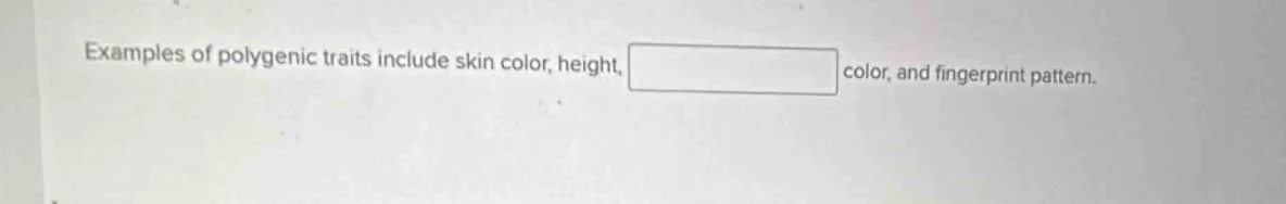 examples of polygenic traits include skin color, height, ______ color, …