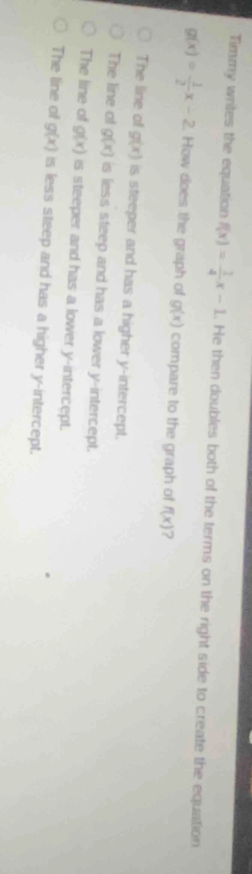 timmy writes the equation $f(x) = \\frac{1}{4}x - 1$. he then doubles b…