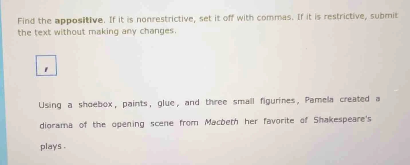 find the appositive. if it is nonrestrictive, set it off with commas. i…