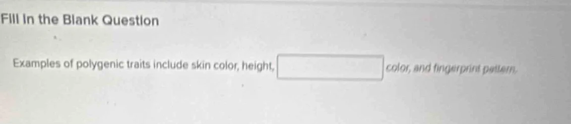 fill in the blank question examples of polygenic traits include skin co…