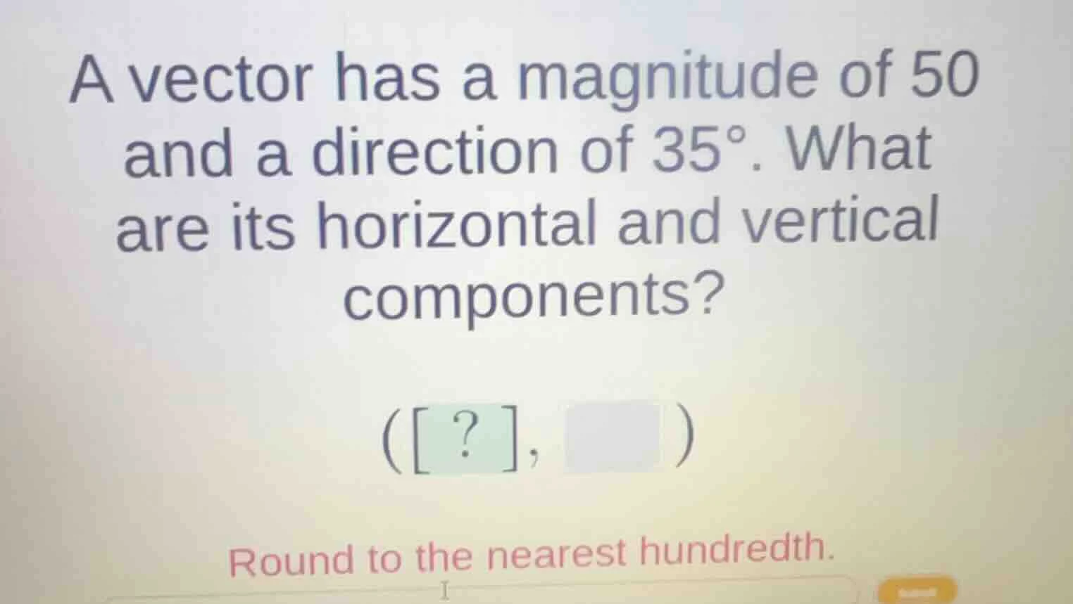 a vector has a magnitude of 50 and a direction of $35^\\circ$. what are…