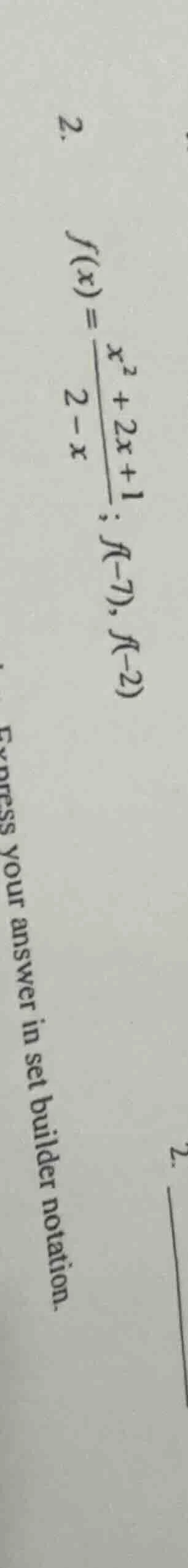 2. $f(x)=\\frac{x^2 + 2x + 1}{2 - x}$; $f(-7), f(-2)$ express your answ…