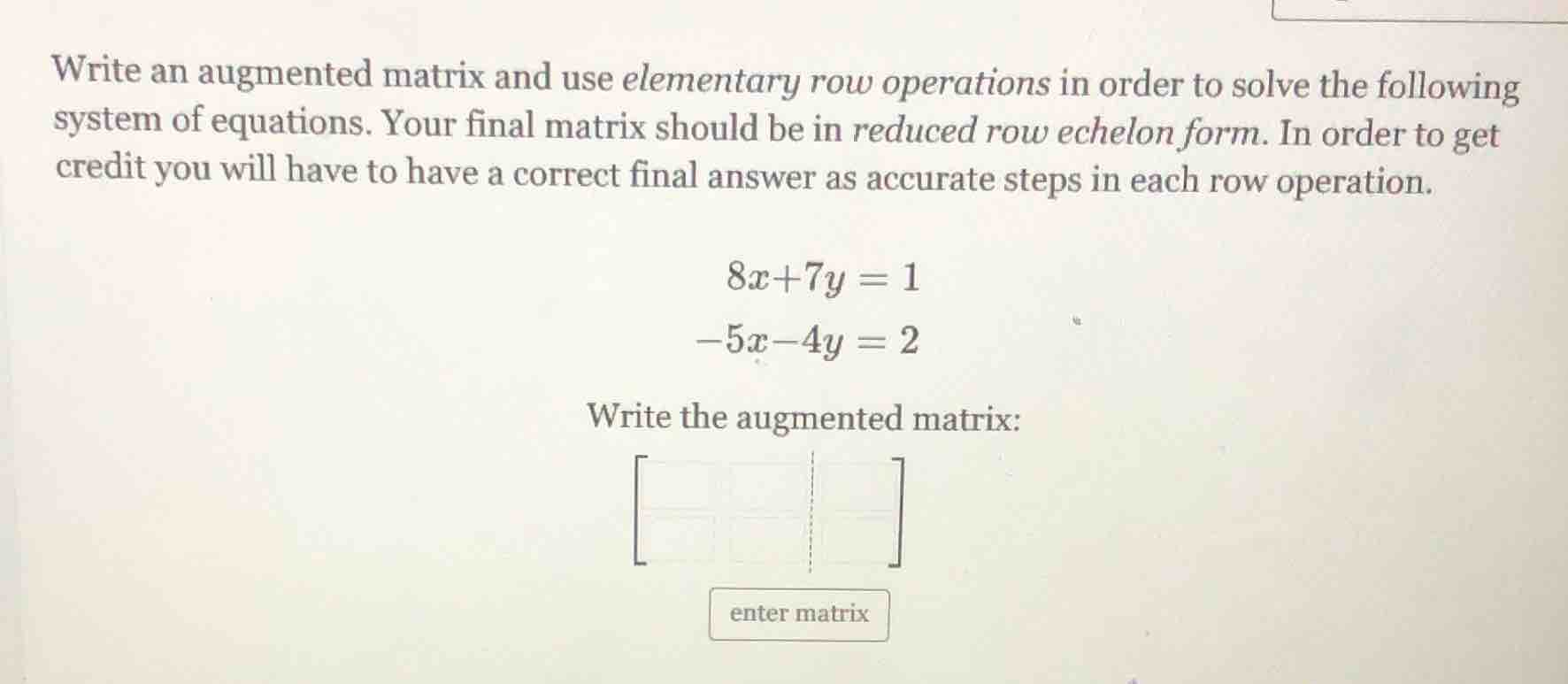 write an augmented matrix and use elementary row operations in order to…