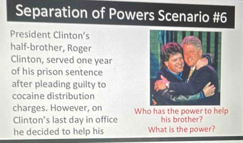 separation of powers scenario #6 president clinton’s half-brother, roge…