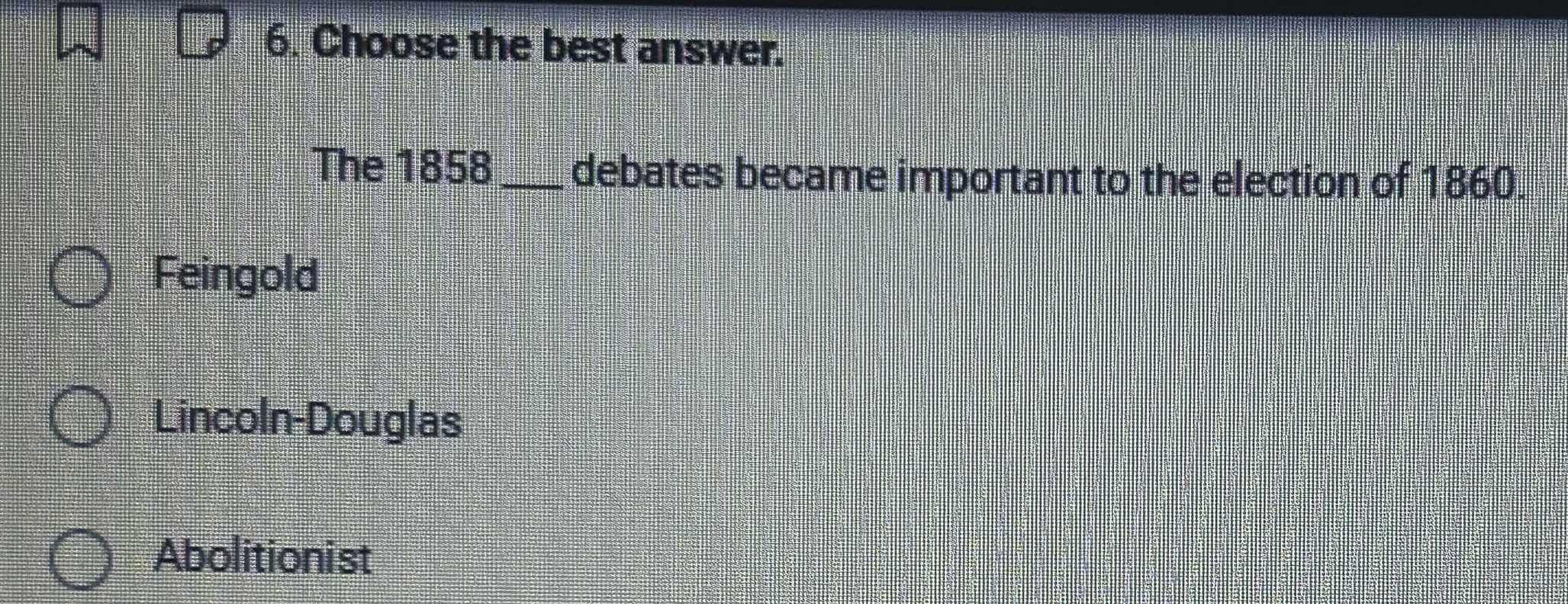 6. choose the best answer. the 1858 ____ debates became important to th…