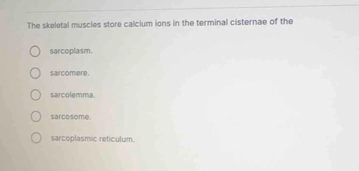 the skeletal muscles store calcium ions in the terminal cisternae of th…
