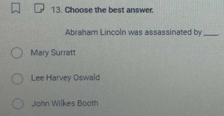 13. choose the best answer. abraham lincoln was assassinated by ____ ma…