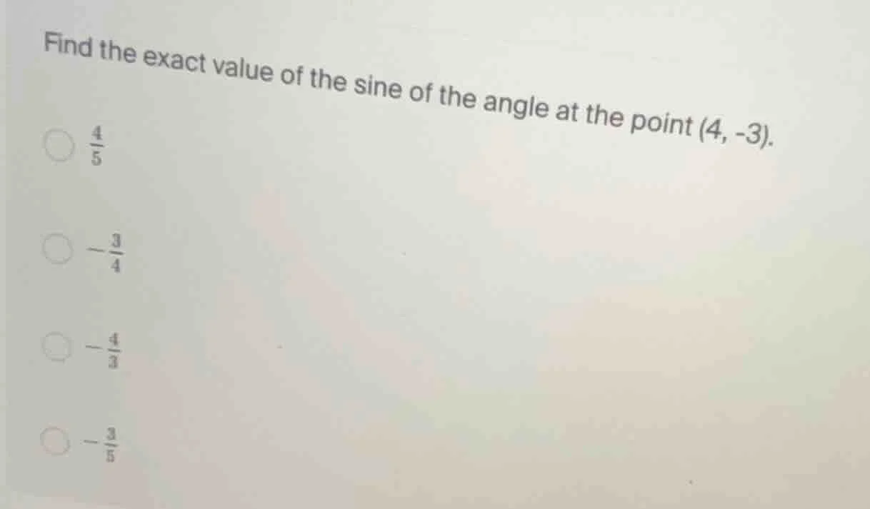 find the exact value of the sine of the angle at the point (4, -3). $\f…