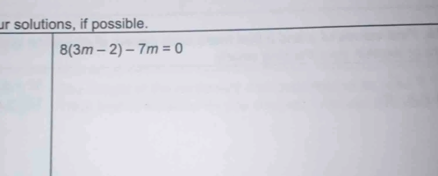 find solutions, if possible. $8(3m - 2) - 7m = 0$