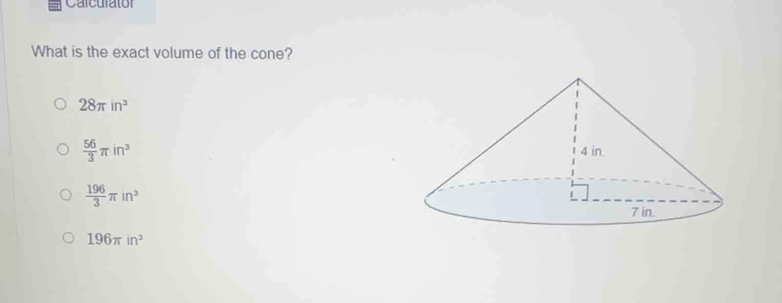 calculator what is the exact volume of the cone? $28\\pi$ in³ $\\frac{5…