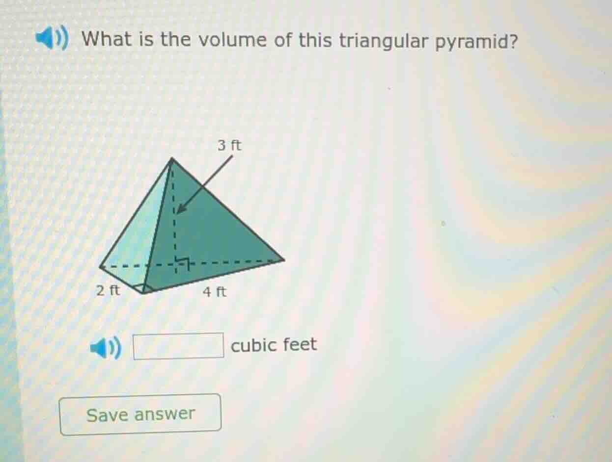 what is the volume of this triangular pyramid? 2 ft 4 ft 3 ft ____ cubi…