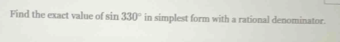 find the exact value of $sin 330^circ$ in simplest form with a rational…