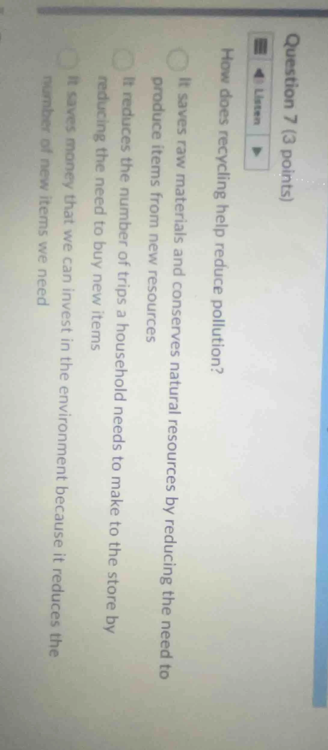 question 7 (3 points)how does recycling help reduce pollution?○ it save…