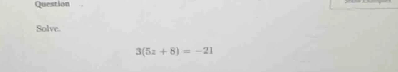 question solve. $3(5z + 8) = -21$