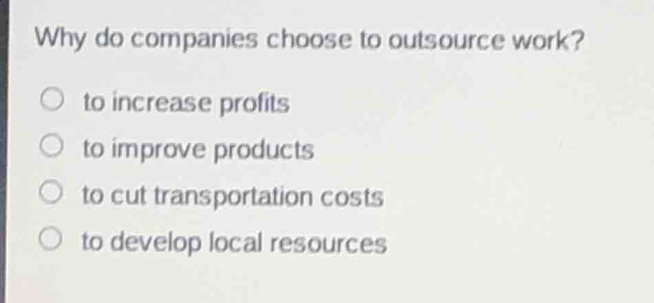 why do companies choose to outsource work?○ to increase profits○ to imp…
