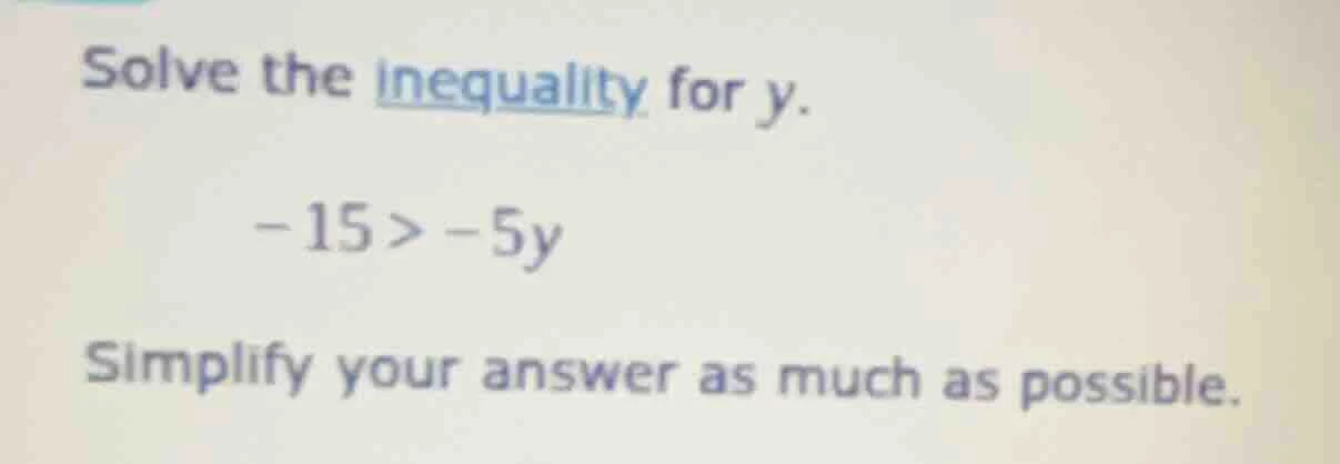solve the inequality for y. $-15 > -5y$ simplify your answer as much as…